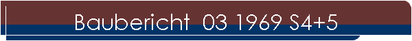 Baubericht  03 1969 S4+5